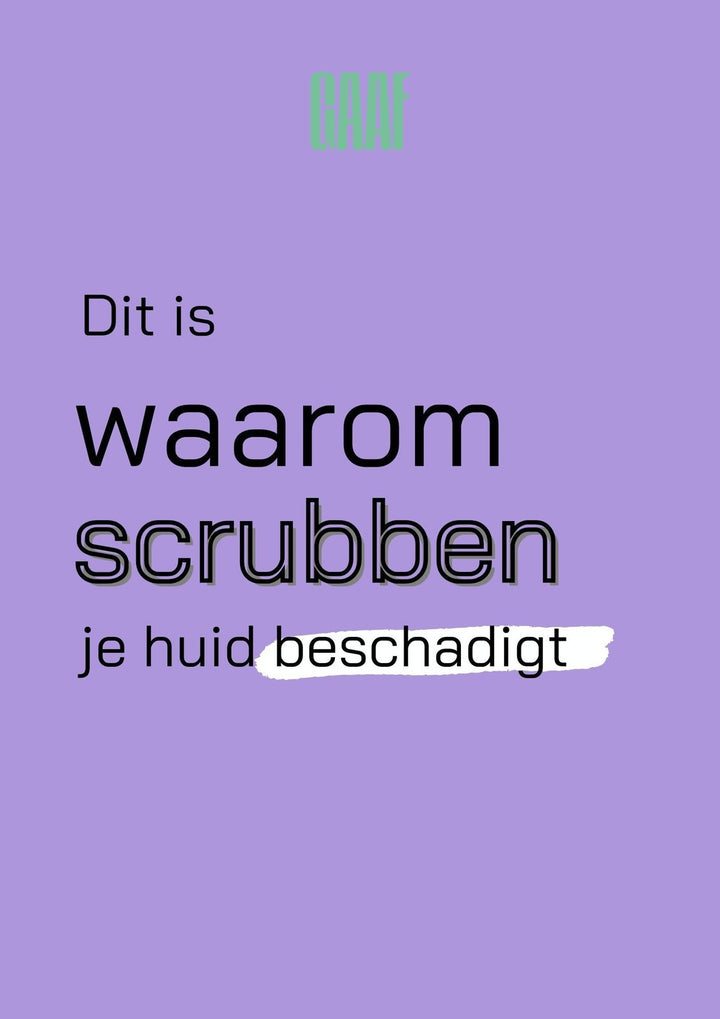 GAAF Waarom scrubben je huid beschadigt